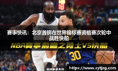 赛事快讯：北京首钢在世界锦标赛资格赛次轮中战胜快船